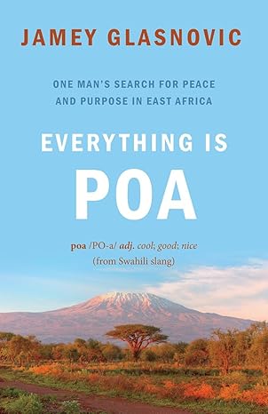 Everything is Poa: One Man’s Search for Peace and Purpose in East Africa